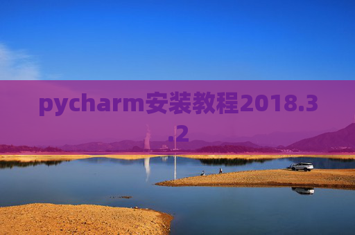 pycharm安装教程2018.3.2 pycharm安装教程2018.3.2