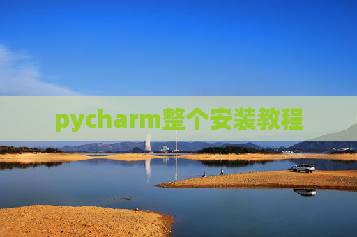 pycharm整个安装教程 pycharm整个安装教程
